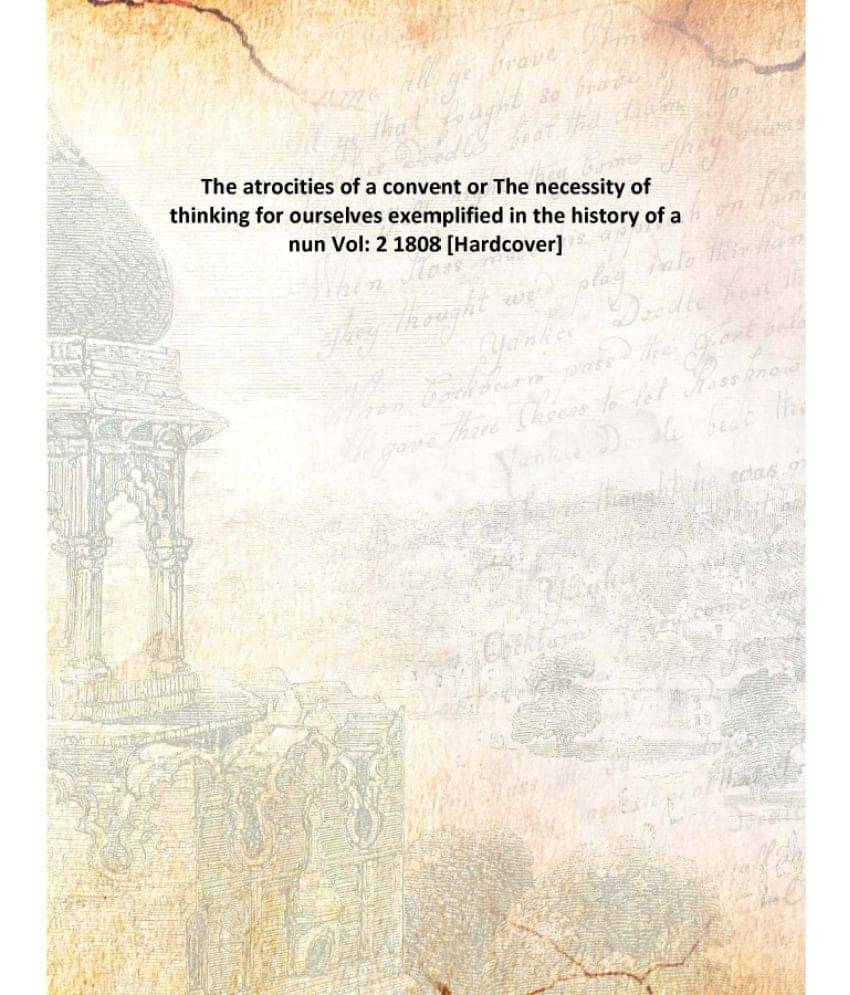The atrocities of a convent or The necessity of thinking for ourselves exemplified in the history of a nun Volume 2 1808 [Har.. The atrocities of a convent or The necessity of thinking for ourselves exemplified in the history of a nun Volume 2 1808 [Har..