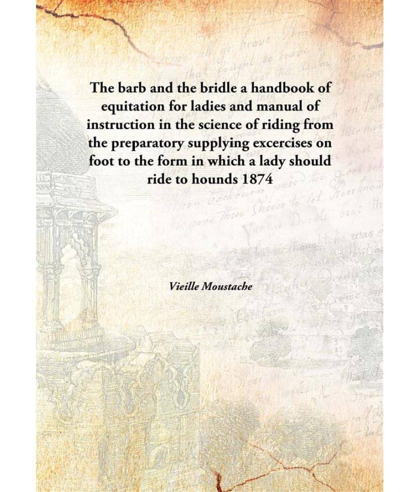 The barb and the bridle a handbook of equitation for ladies and manual of instruction in the science of riding from the prepa.. The barb and the bridle a handbook of equitation for ladies and manual of instruction in the science of riding from the prepa..