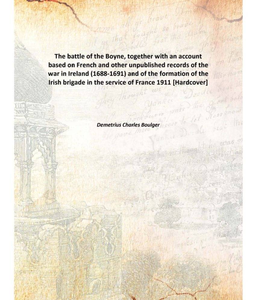 The battle of the Boyne, together with an account based on French and other unpublished records of the war in Ireland (1688-1.. The battle of the Boyne, together with an account based on French and other unpublished records of the war in Ireland (1688-1..