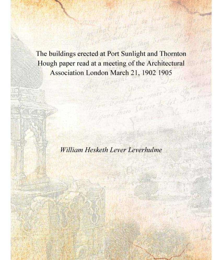 The buildings erected at Port Sunlight and Thornton Hough paper read at a meeting of the Architectural Association London Mar.. The buildings erected at Port Sunlight and Thornton Hough paper read at a meeting of the Architectural Association London Mar..