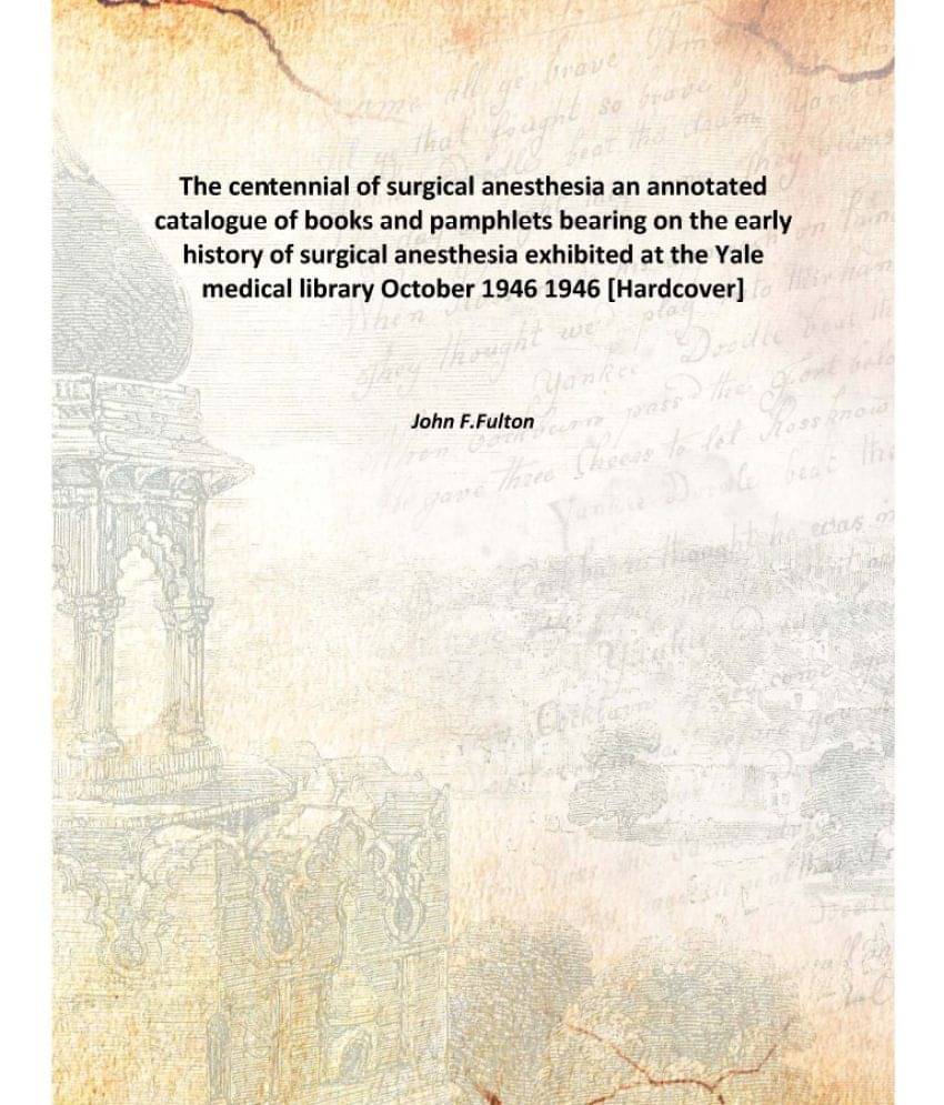 The centennial of surgical anesthesia an annotated catalogue of books and pamphlets bearing on the early history of surgical .. The centennial of surgical anesthesia an annotated catalogue of books and pamphlets bearing on the early history of surgical ..