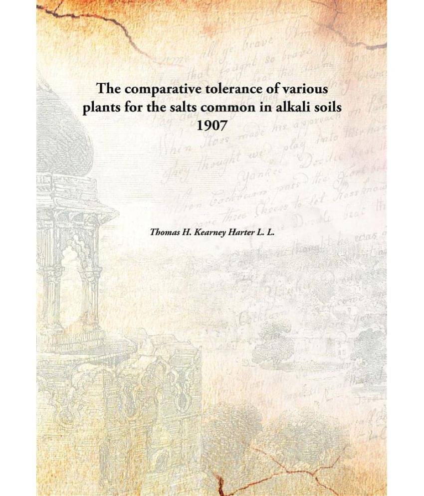The comparative tolerance of various plants for the salts common in alkali soils 1907 The comparative tolerance of various plants for the salts common in alkali soils 1907