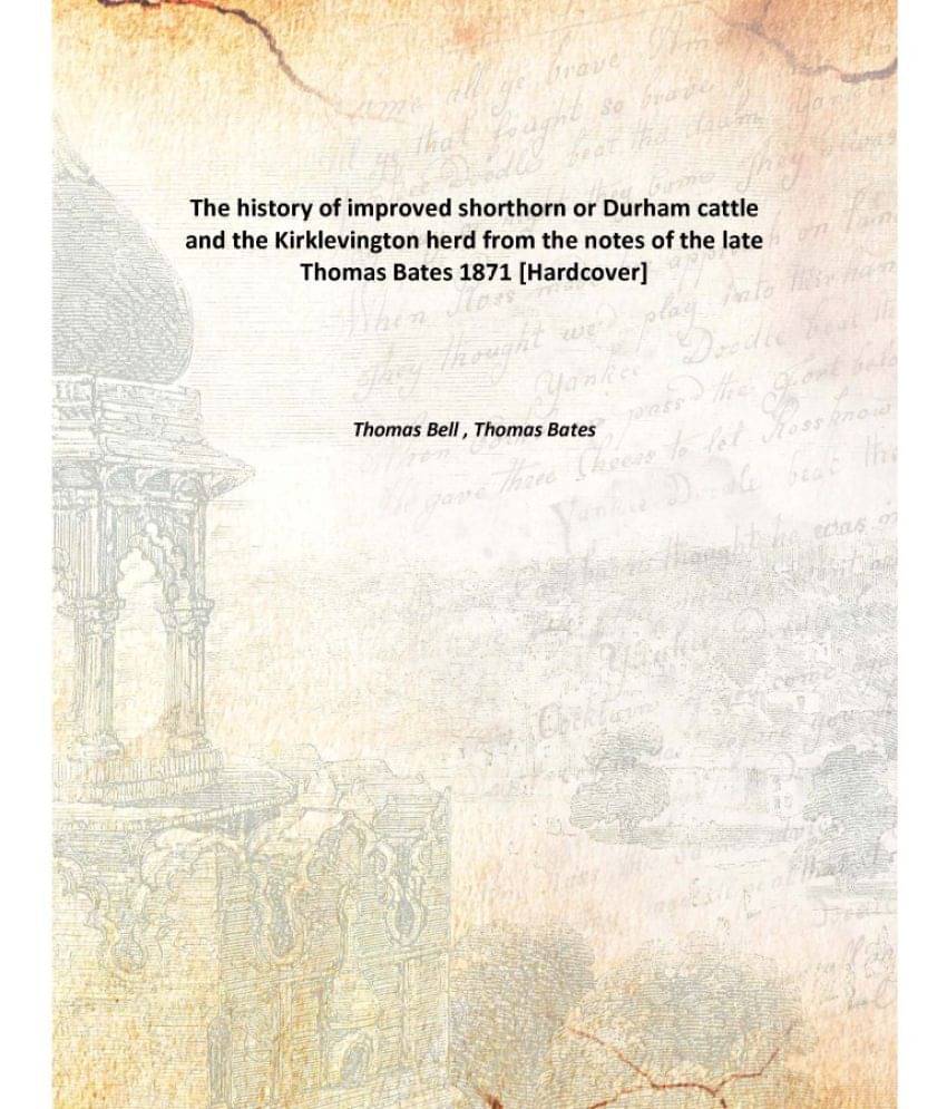     			The history of improved shorthorn or Durham cattle and the Kirklevington herd from the notes of the late Thomas Bates 1871 [H..