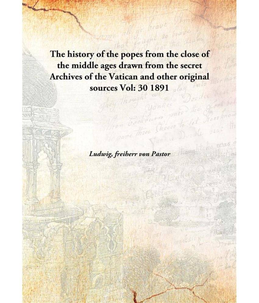 The history of the popes from the close of the middle ages drawn from the secret Archives of the Vatican and other original s.. The history of the popes from the close of the middle ages drawn from the secret Archives of the Vatican and other original s..