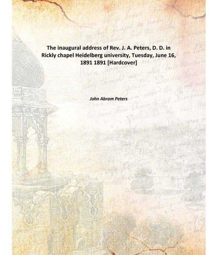     			The inaugural address of Rev. J. A. Peters, D. D. in Rickly chapel Heidelberg university, Tuesday, June 16, 1891 1891 [Hardco..