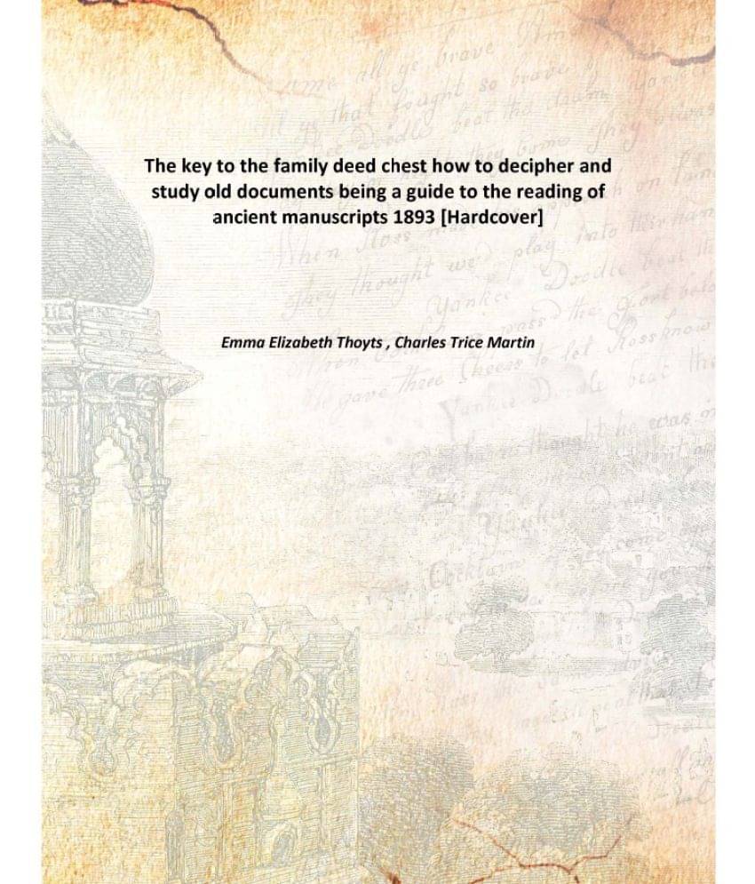     			The key to the family deed chest how to decipher and study old documents being a guide to the reading of ancient manuscripts ..