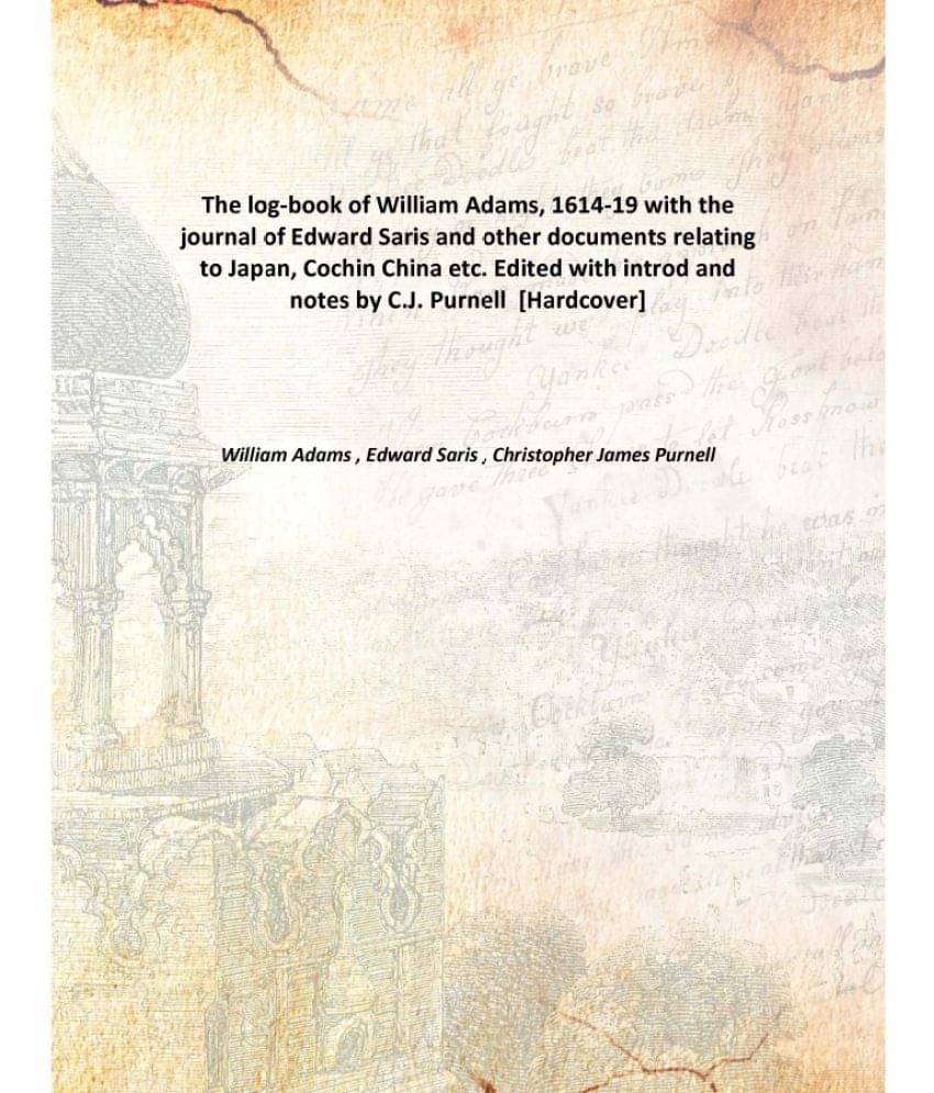     			The log-book of William Adams, 1614-19 with the journal of Edward Saris and other documents relating to Japan, Cochin China e..