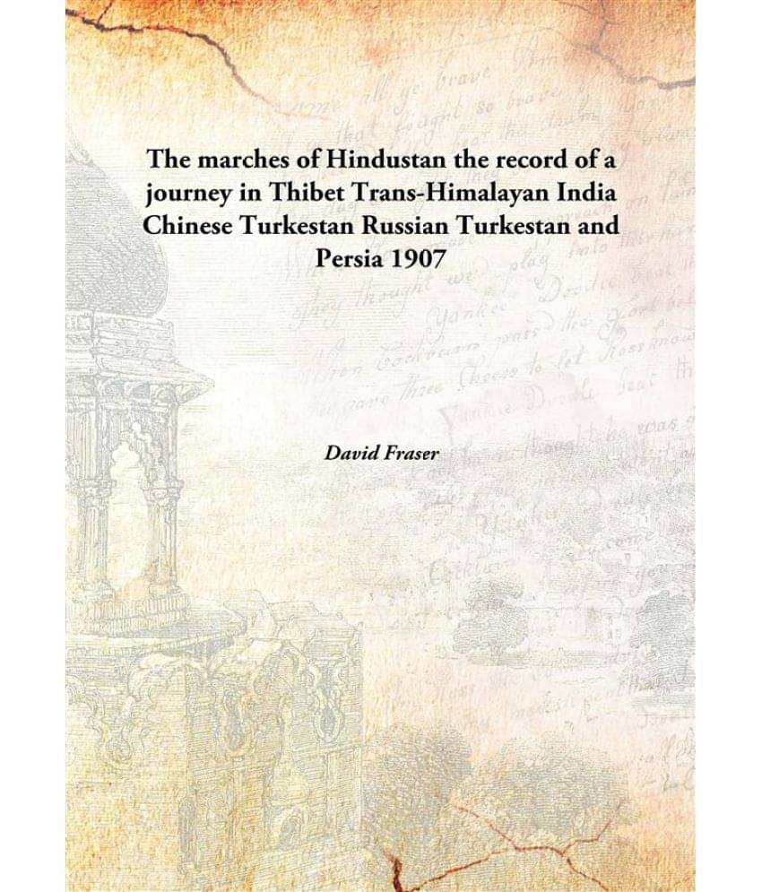 The marches of Hindustan the record of a journey in Thibet Trans-Himalayan India Chinese Turkestan Russian Turkestan and Pers.. The marches of Hindustan the record of a journey in Thibet Trans-Himalayan India Chinese Turkestan Russian Turkestan and Pers..