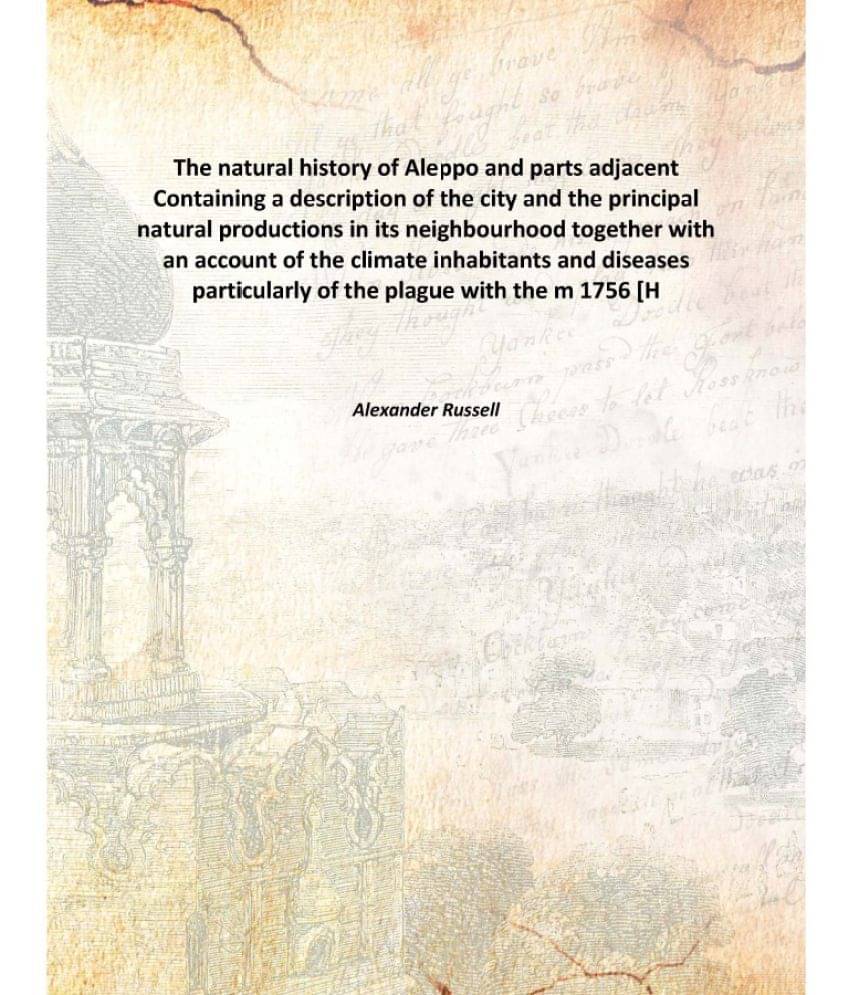 The natural history of Aleppo and parts adjacent Containing a description of the city and the principal natural productions i.. The natural history of Aleppo and parts adjacent Containing a description of the city and the principal natural productions i..
