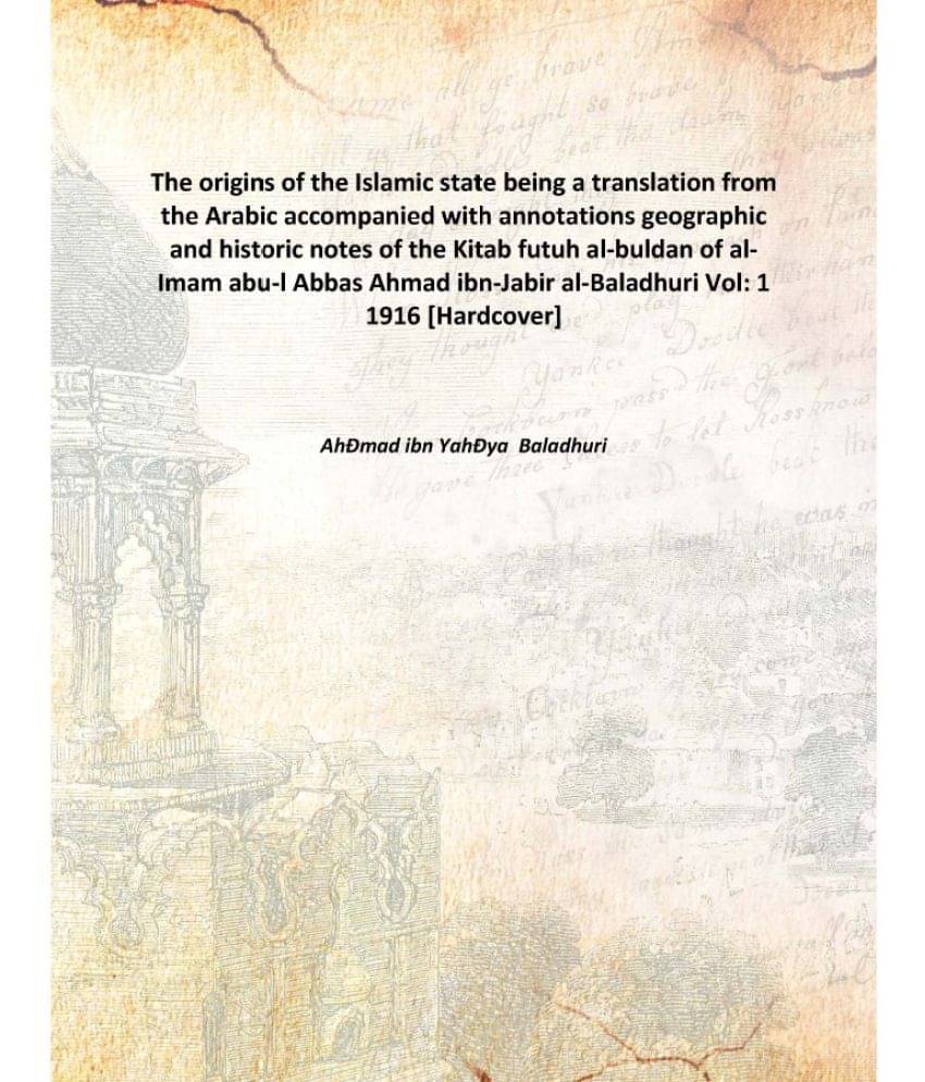 The origins of the Islamic state being a translation from the Arabic accompanied with annotations geographic and historic not.. The origins of the Islamic state being a translation from the Arabic accompanied with annotations geographic and historic not..
