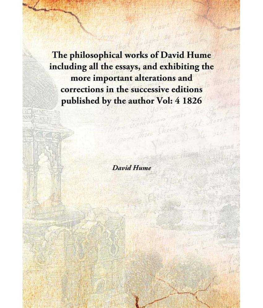     			The philosophical works of David Hume including all the essays, and exhibiting the more important alterations and corrections..