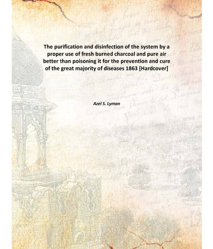     			The purification and disinfection of the system by a proper use of fresh burned charcoal and pure air better than poisoning i..