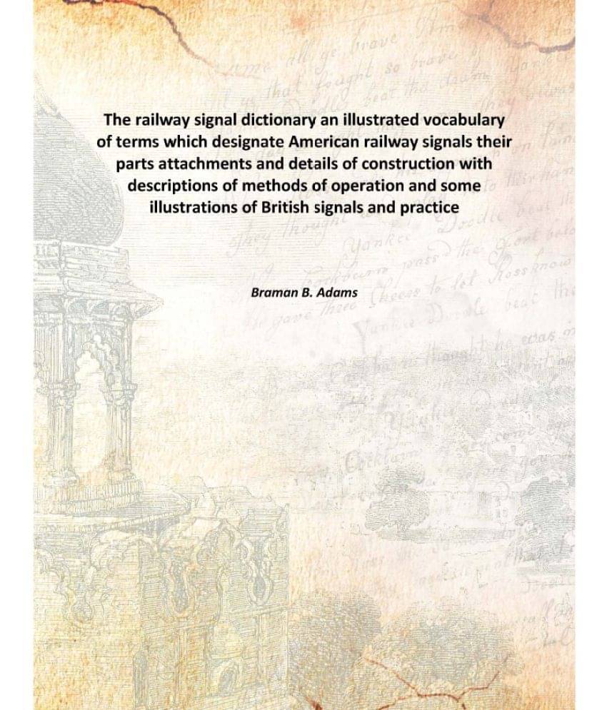     			The railway signal dictionary an illustrated vocabulary of terms which designate American railway signals their parts attachm..