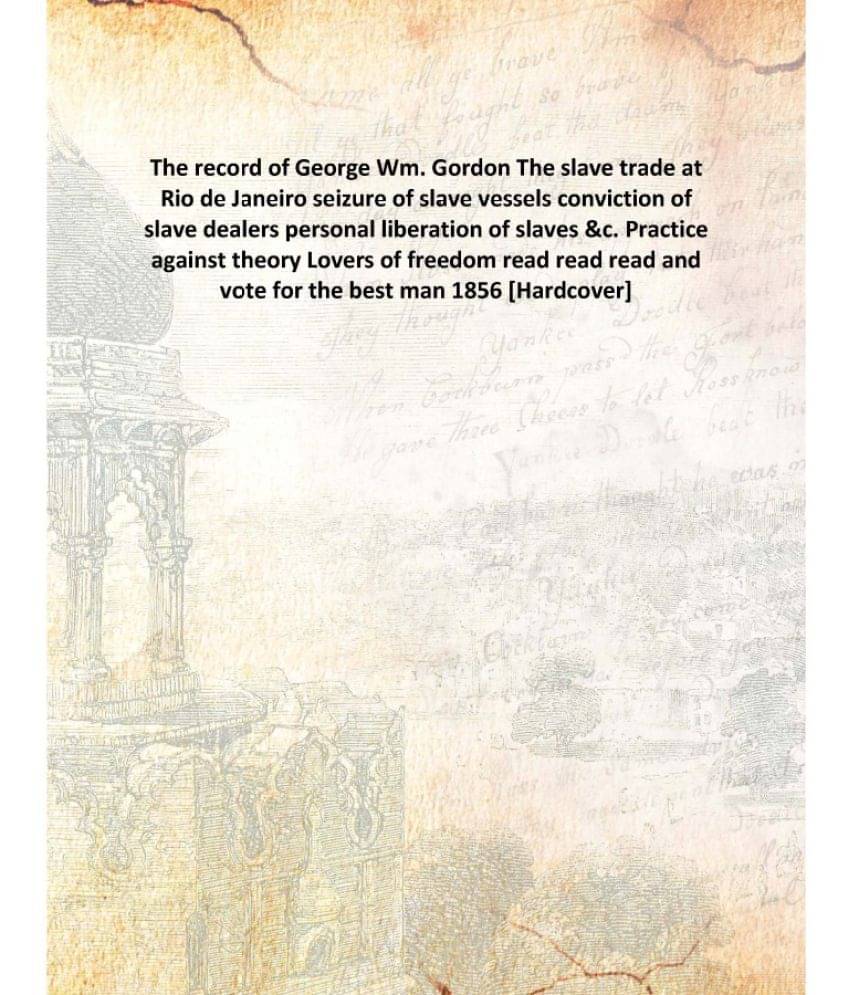     			The record of George Wm. Gordon The slave trade at Rio de Janeiro seizure of slave vessels conviction of slave dealers person..