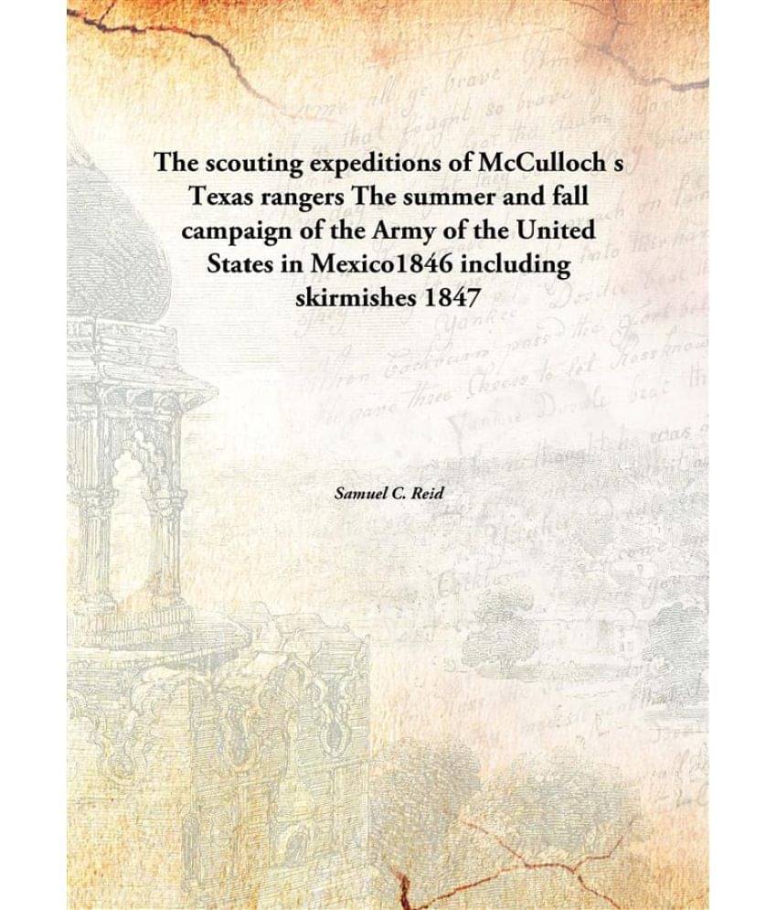     			The scouting expeditions of McCulloch s Texas rangers The summer and fall campaign of the Army of the United States in Mexico..