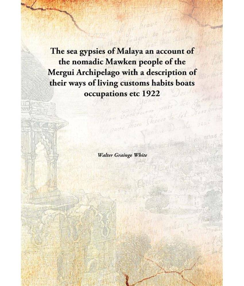 The sea gypsies of Malaya an account of the nomadic Mawken people of the Mergui Archipelago with a description of their ways .. The sea gypsies of Malaya an account of the nomadic Mawken people of the Mergui Archipelago with a description of their ways ..
