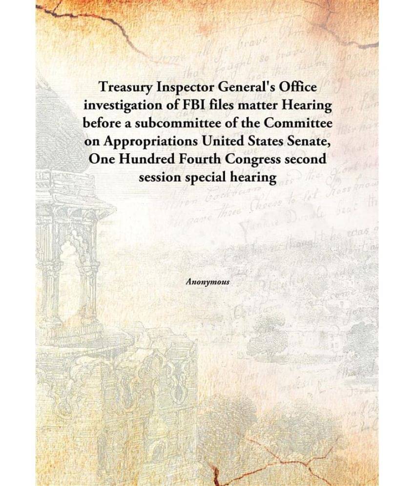 Treasury Inspector General'S Office Investigation Of Fbi Files Matter Hearing Before A Subcommittee Of The Committee On Appro.. Treasury Inspector General'S Office Investigation Of Fbi Files Matter Hearing Before A Subcommittee Of The Committee On Appro..