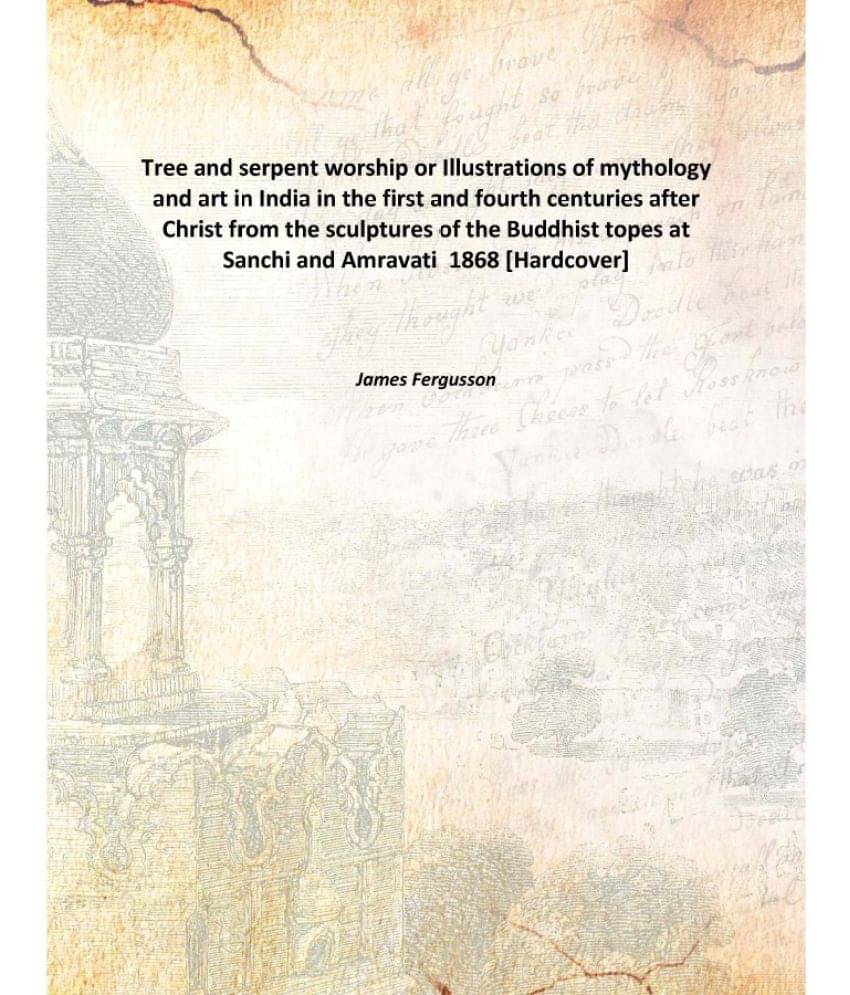 Tree and serpent worship or Illustrations of mythology and art in India in the first and fourth centuries after Christ from t.. Tree and serpent worship or Illustrations of mythology and art in India in the first and fourth centuries after Christ from t..