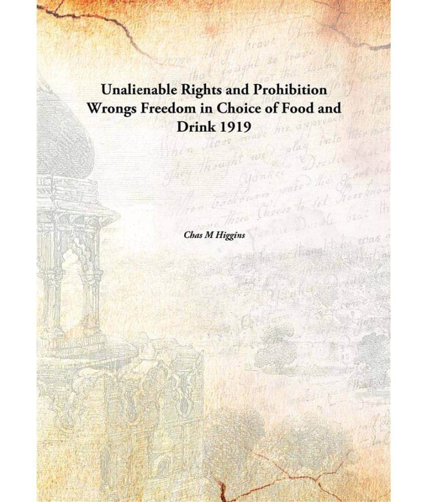 Unalienable Rights and Prohibition Wrongs Freedom in Choice of Food and Drink 1919 Unalienable Rights and Prohibition Wrongs Freedom in Choice of Food and Drink 1919