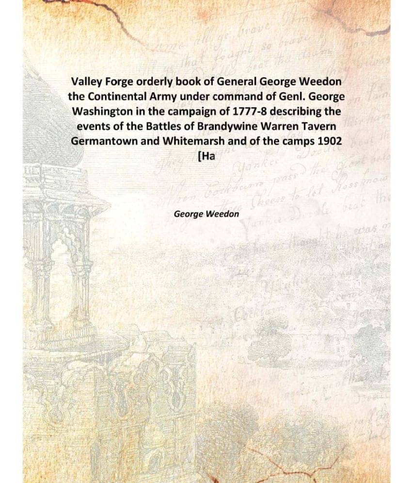 Valley Forge orderly book of General George Weedon the Continental Army under command of Genl. George Washington in the campa..     			Valley Forge orderly book of General George Weedon the Continental Army under command of Genl. George Washington in the campa..