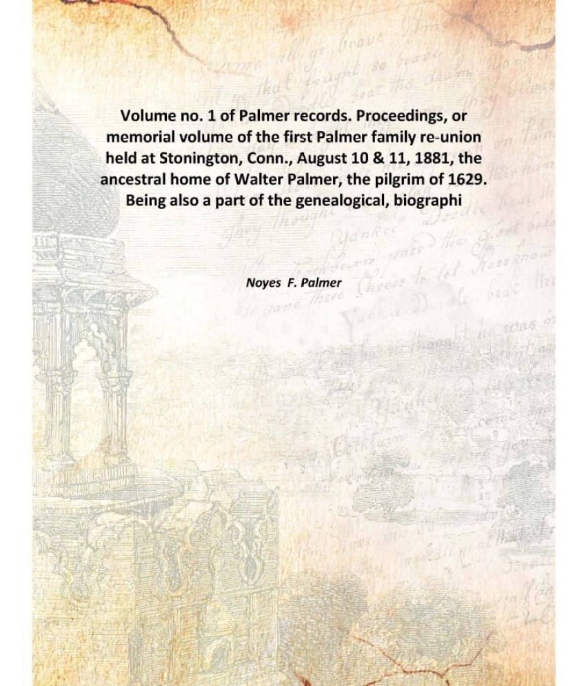 Volume no. 1 of Palmer records. Proceedings, or memorial volume of the first Palmer family re-union held at Stonington, Conn... Volume no. 1 of Palmer records. Proceedings, or memorial volume of the first Palmer family re-union held at Stonington, Conn...