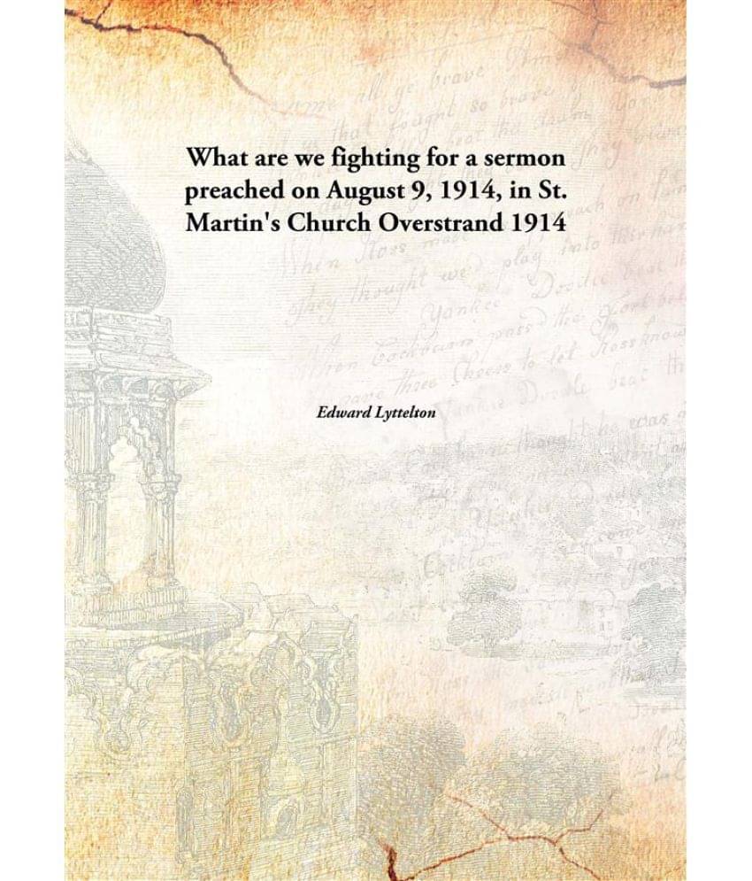 What are we fighting for a sermon preached on August 9, 1914, in St. Martin's Church Overstrand 1914 What are we fighting for a sermon preached on August 9, 1914, in St. Martin's Church Overstrand 1914