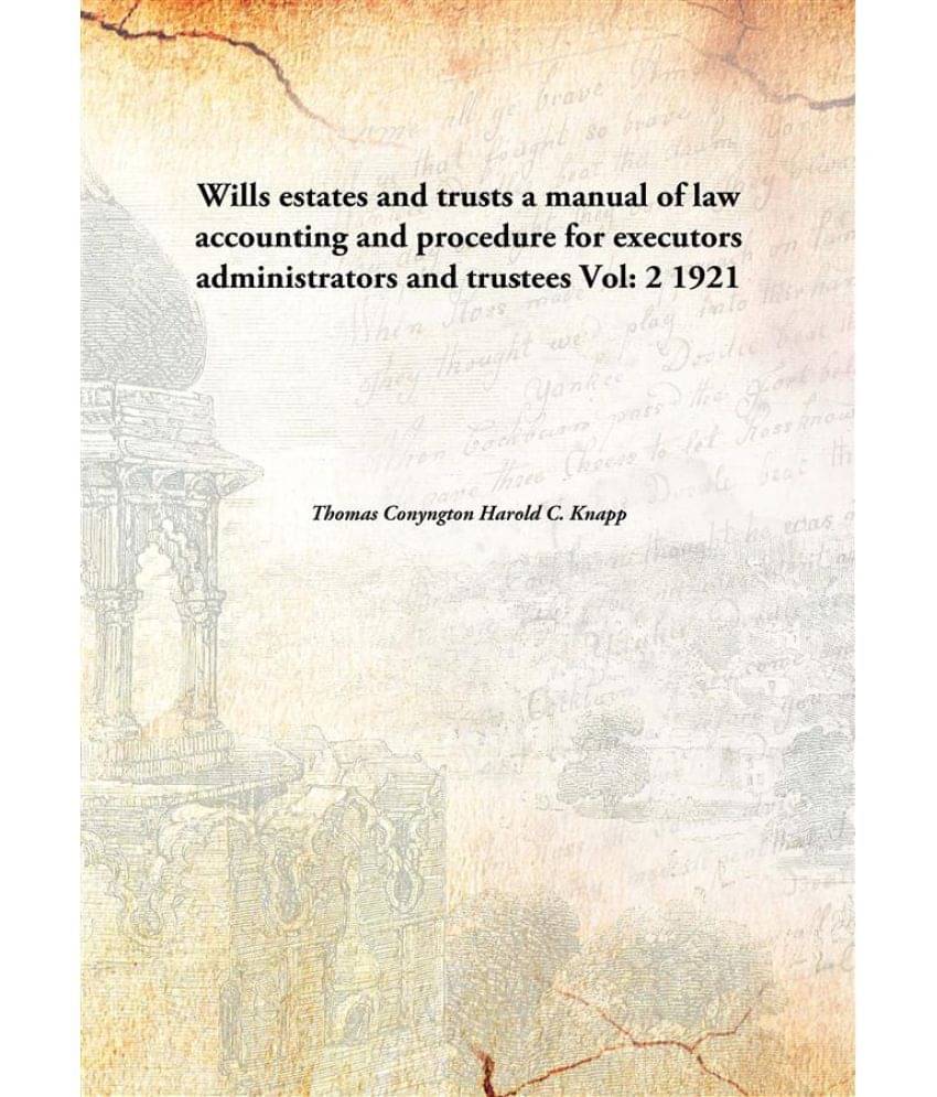 Wills estates and trusts a manual of law accounting and procedure for executors administrators and trustees Volume 2 1921 Wills estates and trusts a manual of law accounting and procedure for executors administrators and trustees Volume 2 1921
