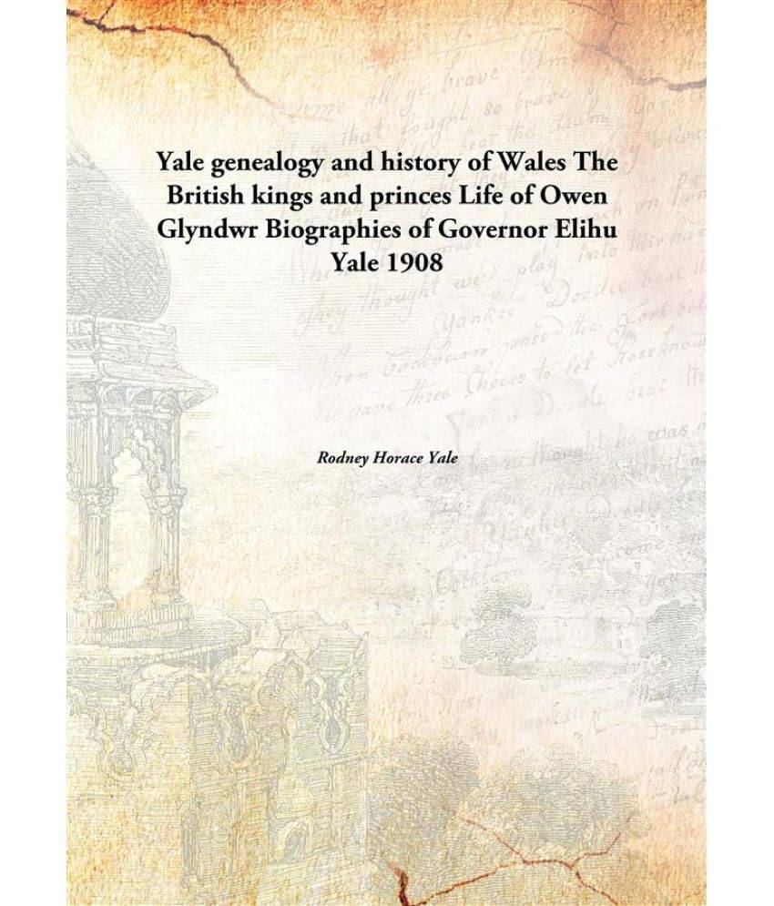     			Yale genealogy and history of Wales The British kings and princes Life of Owen Glyndwr Biographies of Governor Elihu Yale 1908