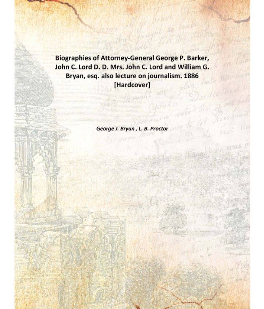 Biographies of Attorney-General George P. Barker, John C. Lord D. D. Mrs. John C. Lord and William G. Bryan, esq. also lectur..     			Biographies of Attorney-General George P. Barker, John C. Lord D. D. Mrs. John C. Lord and William G. Bryan, esq. also lectur..