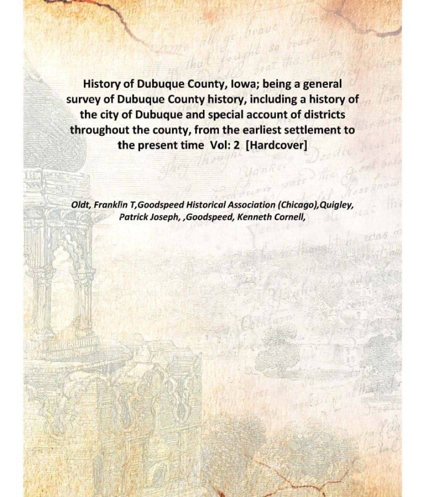 History of Dubuque County, Iowa; being a general survey of Dubuque County history, including a history of the city of Dubuque.. History of Dubuque County, Iowa; being a general survey of Dubuque County history, including a history of the city of Dubuque..