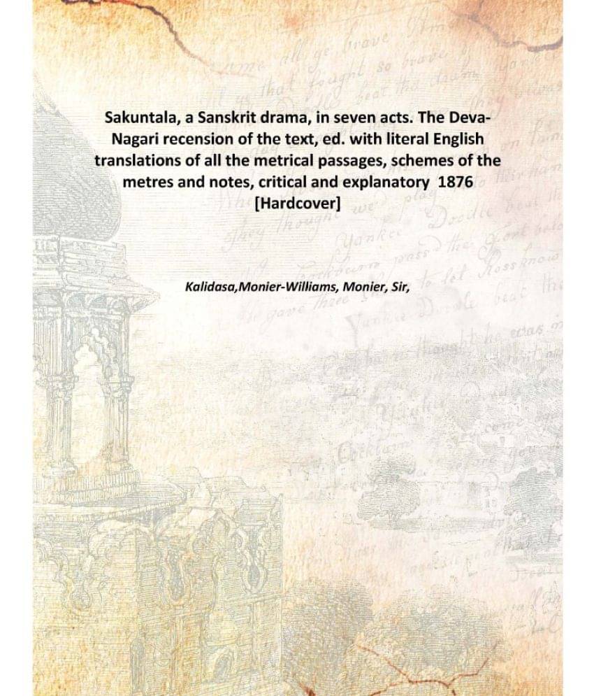 Sakuntala, a Sanskrit drama, in seven acts. The Deva-Nagari recension of the text, ed. with literal English translations of a..     			Sakuntala, a Sanskrit drama, in seven acts. The Deva-Nagari recension of the text, ed. with literal English translations of a..