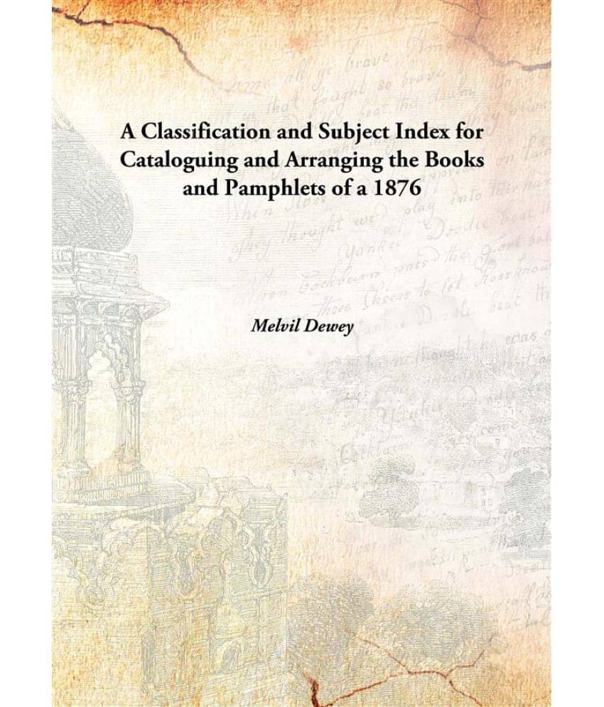     			A Classification and Subject Index for Cataloguing and Arranging the Books and Pamphlets of a 1876 [Hardcover]