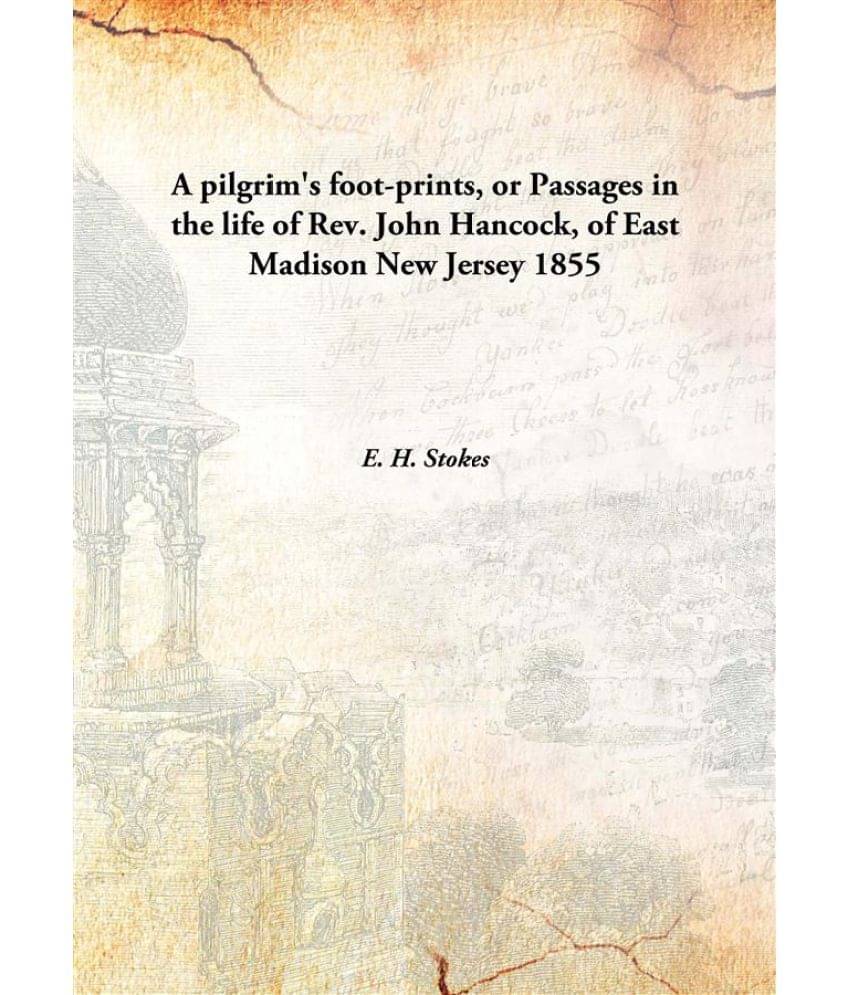     			A Pilgrim'S Foot-Prints, Or Passages In The Life Of Rev. John Hancock, Of East Madison New Jersey of East Madison New Jersey ..