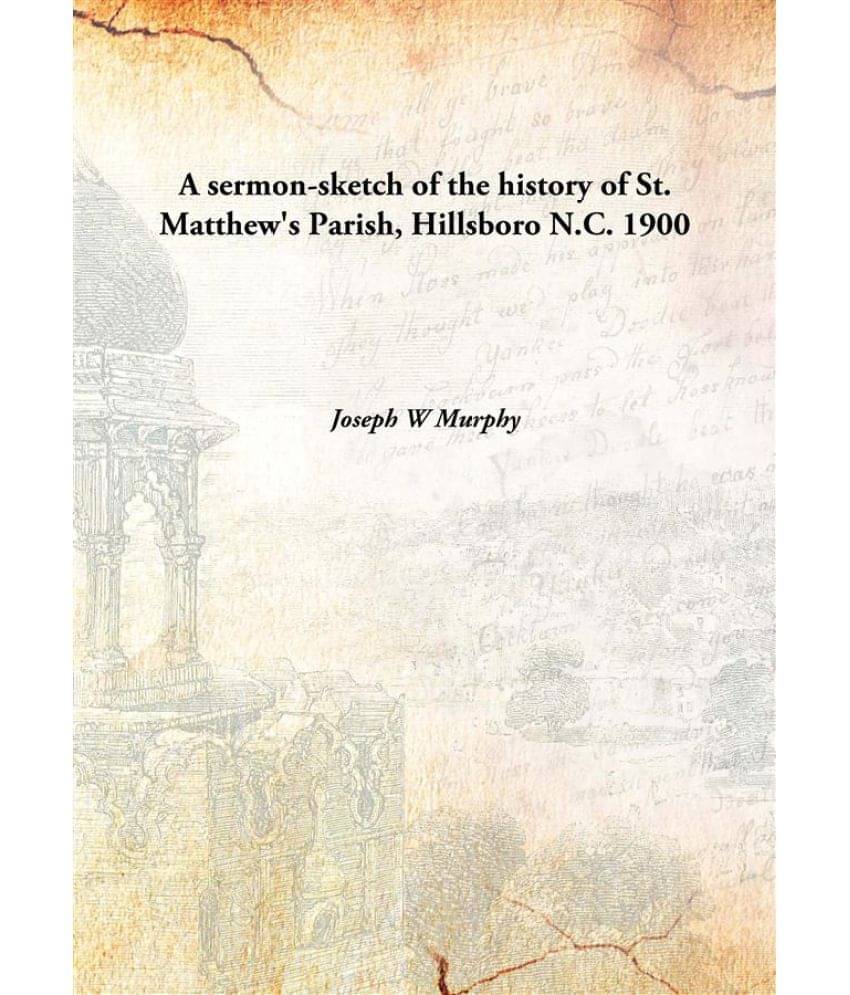     			A Sermon-Sketch Of The History Of St. Matthew'S Parish, Hillsboro N.C. 1900 [Hardcover]