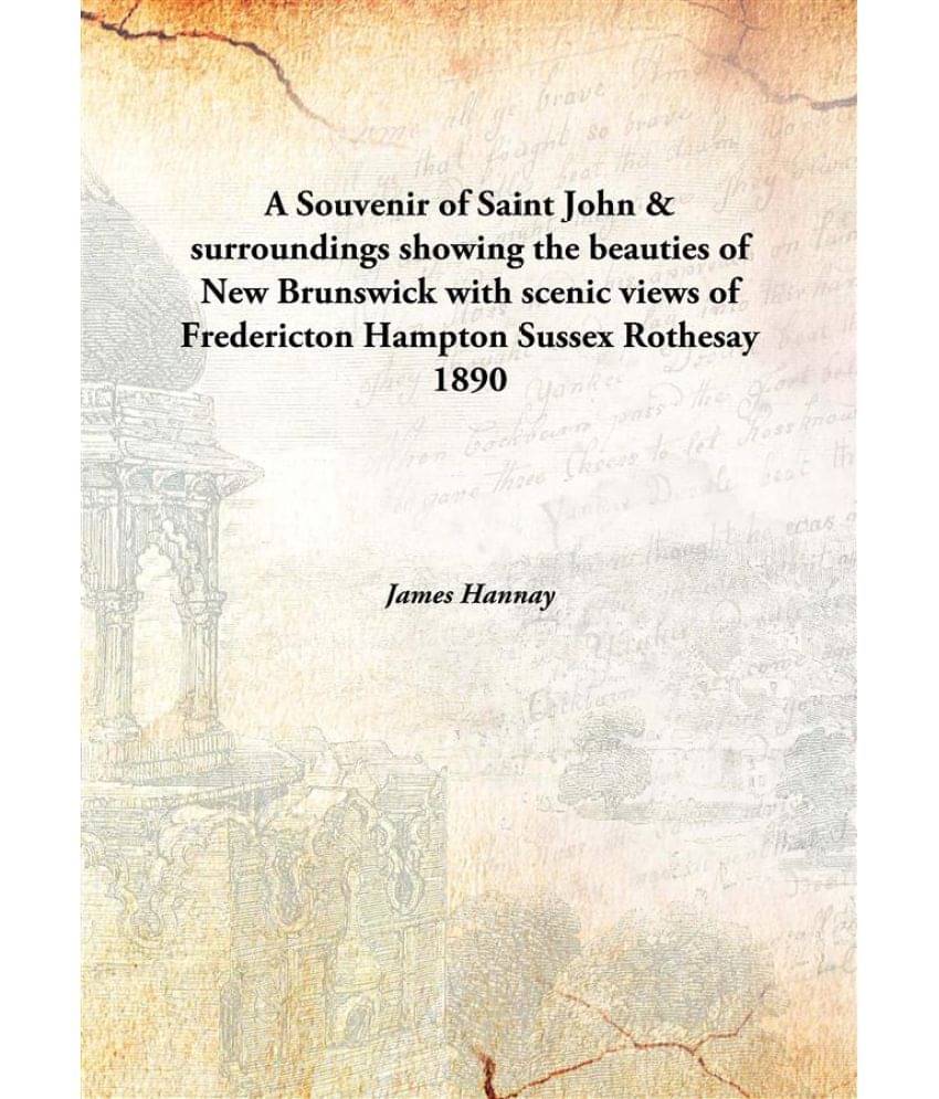 A Souvenir of Saint John & surroundings showing the beauties of New Brunswick with scenic views of Fredericton Hampton Sussex.. A Souvenir of Saint John & surroundings showing the beauties of New Brunswick with scenic views of Fredericton Hampton Sussex..