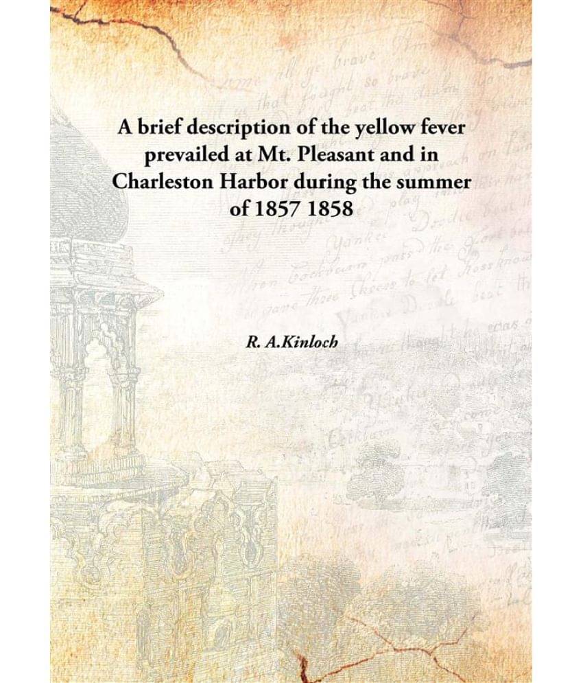A brief description of the yellow fever prevailed at Mt. Pleasant and in Charleston Harbor during the summer of 1857 1858 [Ha.. A brief description of the yellow fever prevailed at Mt. Pleasant and in Charleston Harbor during the summer of 1857 1858 [Ha..
