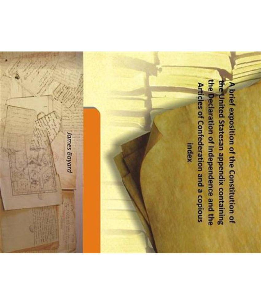 A brief exposition of the Constitution of the United States an appendix containing the Declaration of Independence and the Ar.. A brief exposition of the Constitution of the United States an appendix containing the Declaration of Independence and the Ar..
