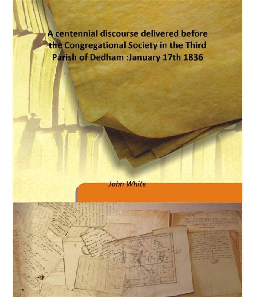 A centennial discourse delivered before the Congregational Society in the Third Parish of Dedham : January 17th 1836 1836 [Ha.. A centennial discourse delivered before the Congregational Society in the Third Parish of Dedham : January 17th 1836 1836 [Ha..