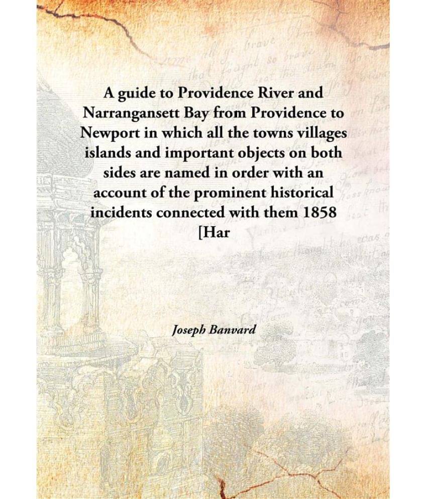 A guide to Providence River and Narrangansett Bay from Providence to Newport in which all the towns villages islands and impo.. A guide to Providence River and Narrangansett Bay from Providence to Newport in which all the towns villages islands and impo..