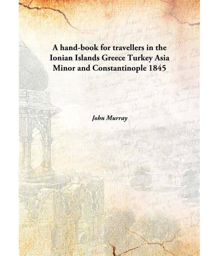     			A hand-book for travellers in the Ionian Islands Greece Turkey Asia Minor and Constantinople 1845 [Hardcover]