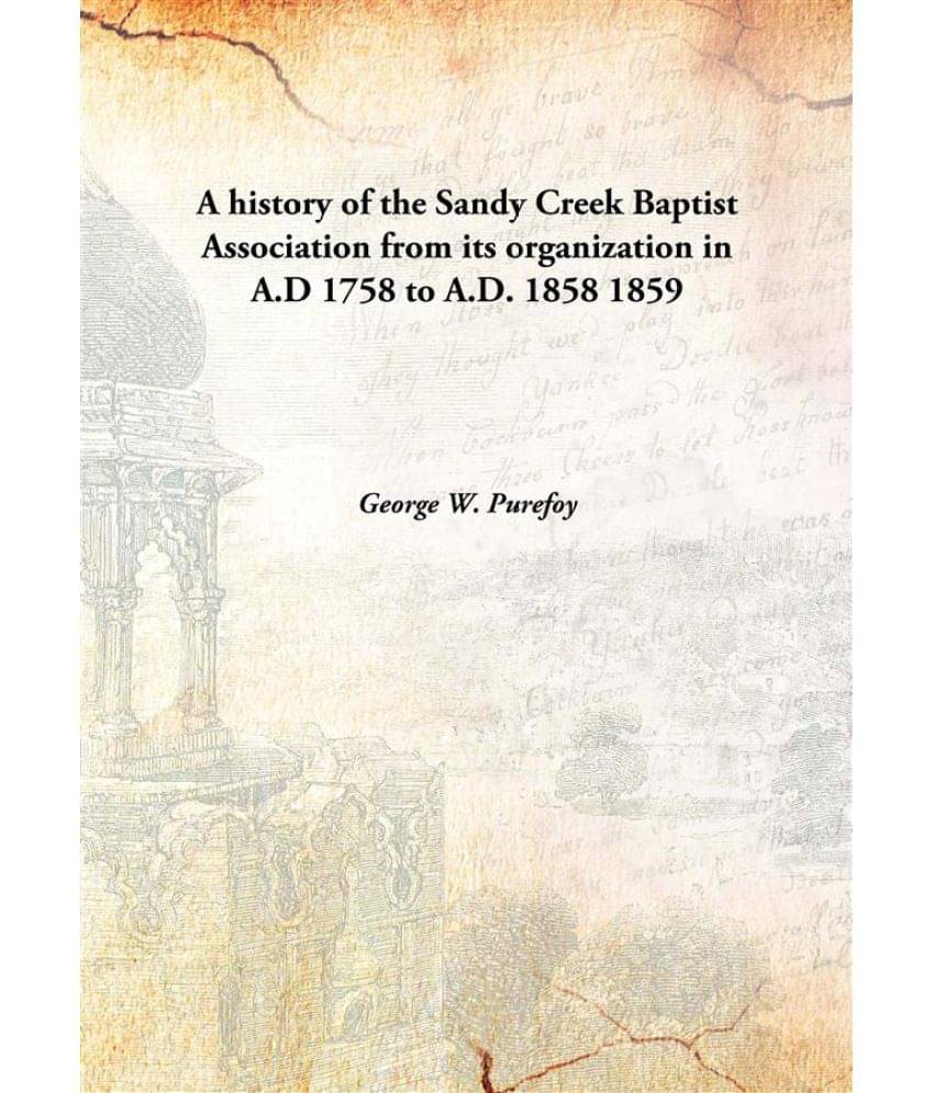     			A history of the Sandy Creek Baptist Association from its organization in A.D 1758 to A.D. 1858 1859 [Hardcover]