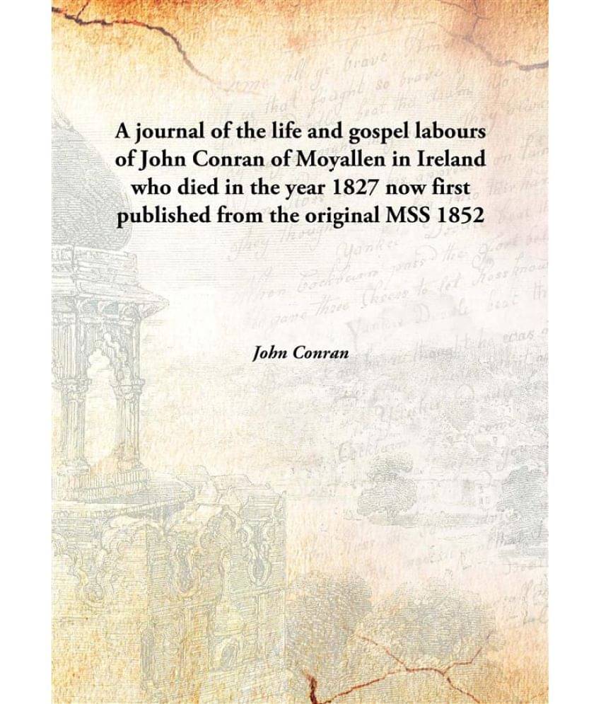 A journal of the life and gospel labours of John Conran of Moyallen in Ireland who died in the year 1827 now first published .. A journal of the life and gospel labours of John Conran of Moyallen in Ireland who died in the year 1827 now first published ..