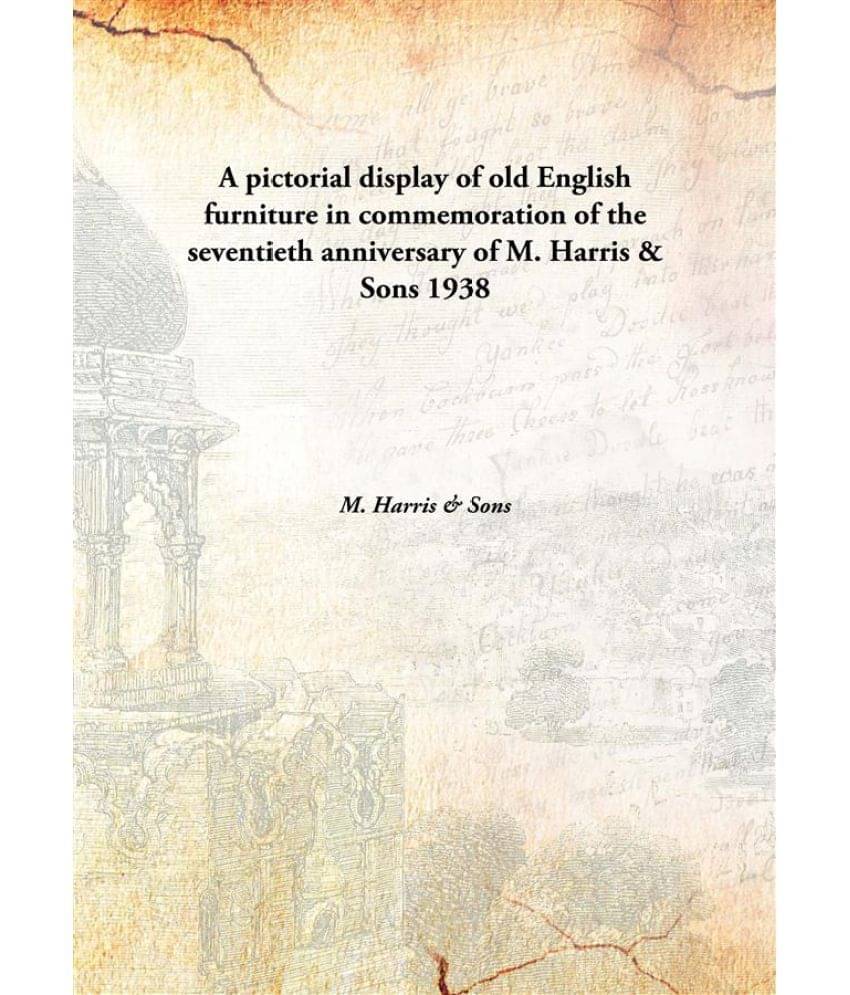     			A pictorial display of old English furniture in commemoration of the seventieth anniversary of M. Harris & Sons 1938 [Hardcover]