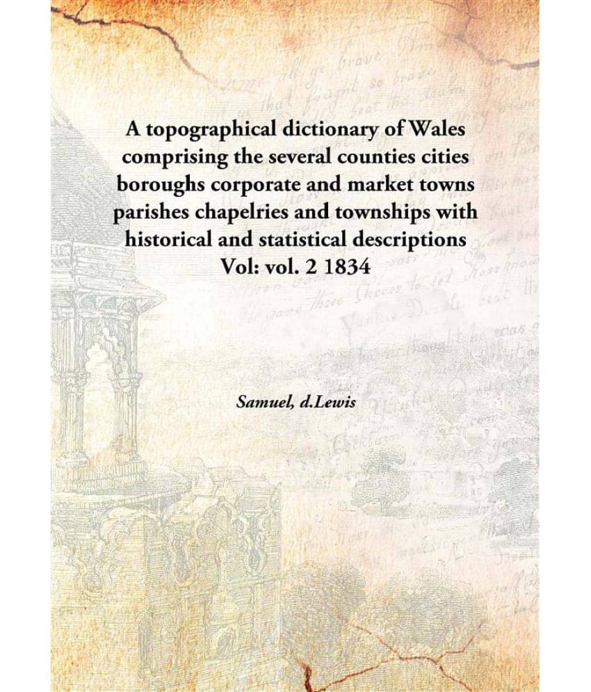     			A topographical dictionary of Wales comprising the several counties cities boroughs corporate and market towns parishes chape..