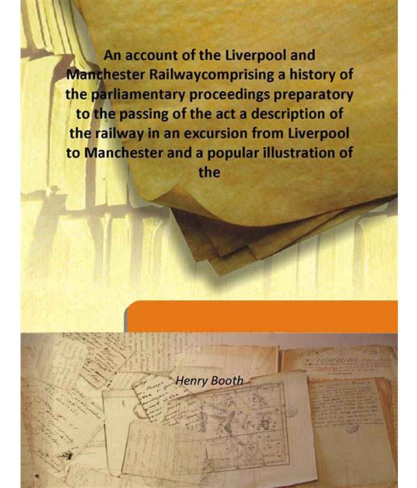     			An account of the Liverpool and Manchester Railway comprising a history of the parliamentary proceedings preparatory to the p..