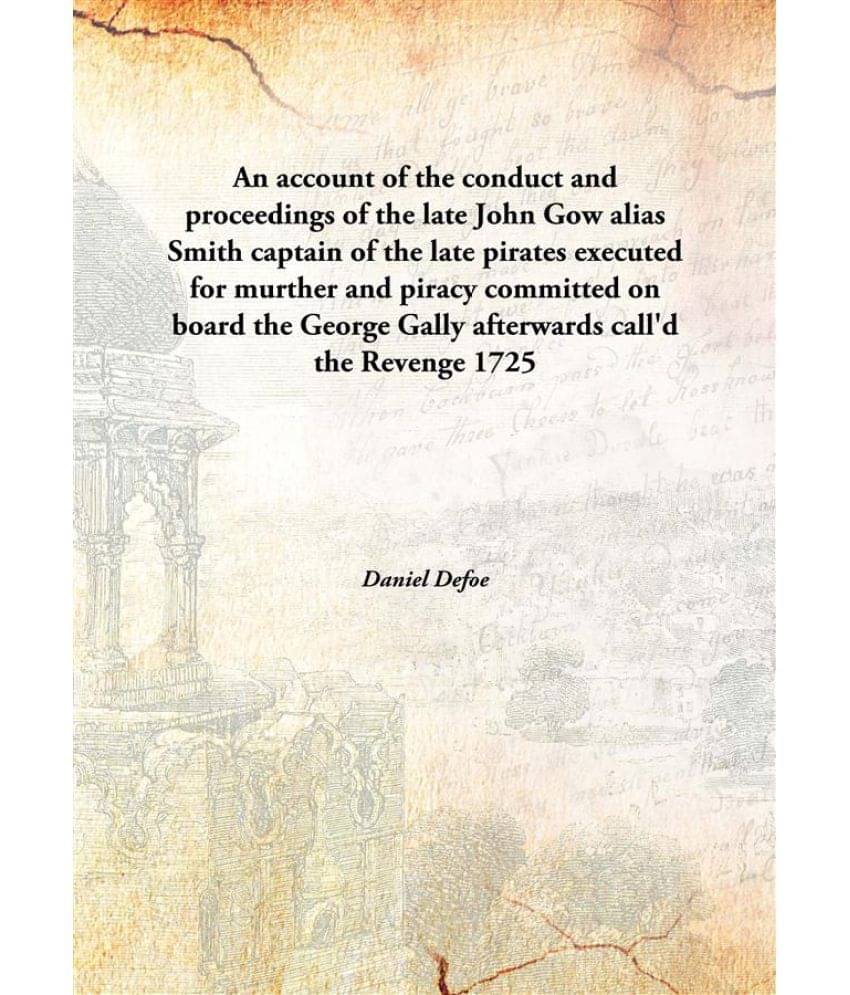 An account of the conduct and proceedings of the late John Gow alias Smith captain of the late pirates executed for murther a.. An account of the conduct and proceedings of the late John Gow alias Smith captain of the late pirates executed for murther a..