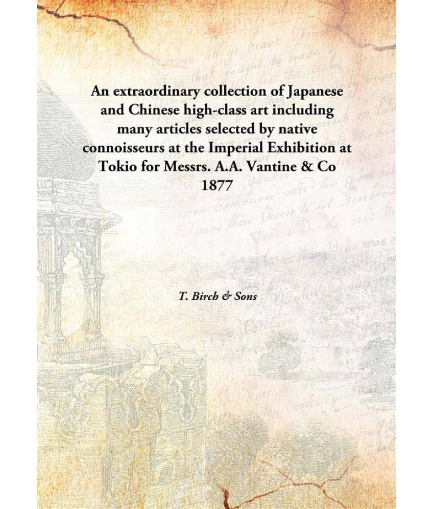 An extraordinary collection of Japanese and Chinese high-class art including many articles selected by native connoisseurs at.. An extraordinary collection of Japanese and Chinese high-class art including many articles selected by native connoisseurs at..
