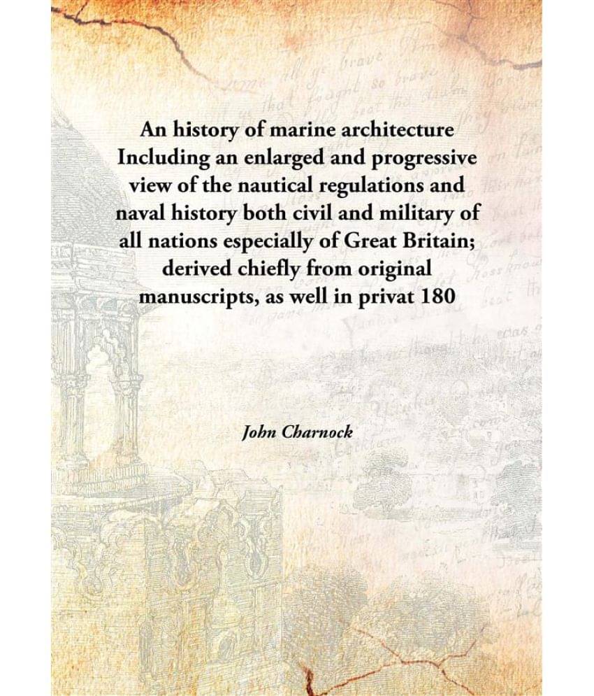 An history of marine architecture Including an enlarged and progressive view of the nautical regulations and naval history bo.. An history of marine architecture Including an enlarged and progressive view of the nautical regulations and naval history bo..
