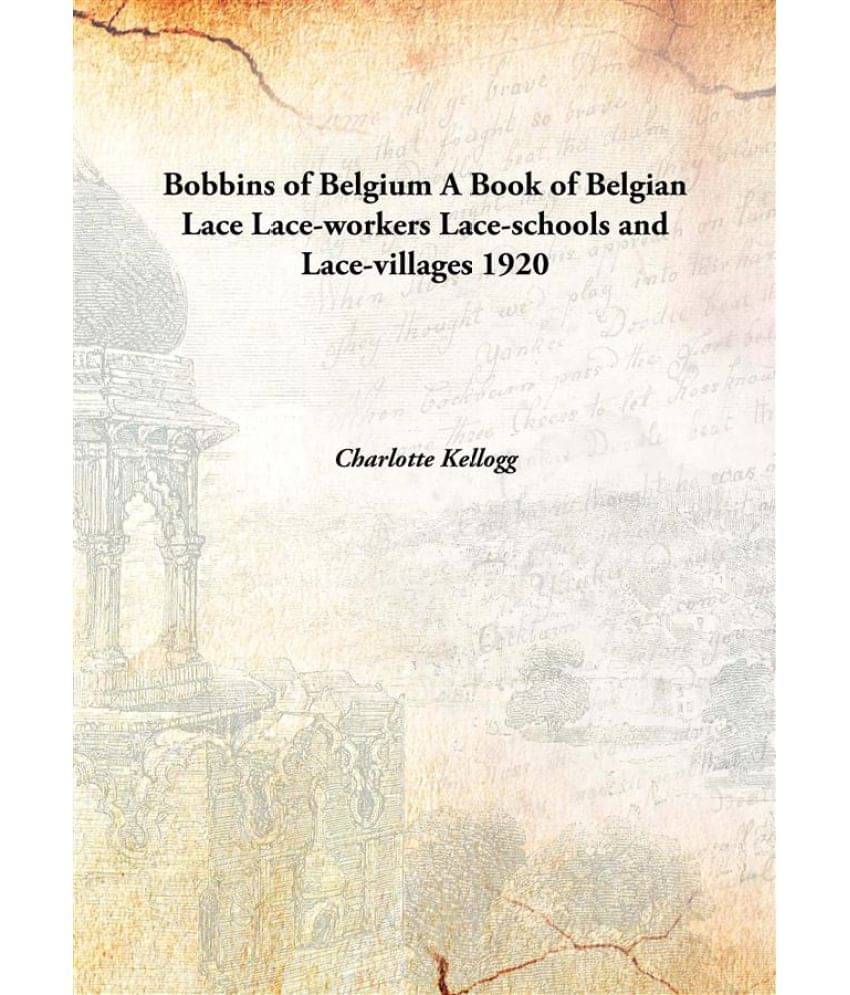     			Bobbins of Belgium A Book of Belgian Lace Lace-workers Lace-schools and Lace-villages 1920 [Hardcover]