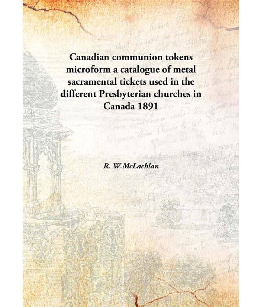 Canadian communion tokens microform a catalogue of metal sacramental tickets used in the different Presbyterian churches in C.. Canadian communion tokens microform a catalogue of metal sacramental tickets used in the different Presbyterian churches in C..